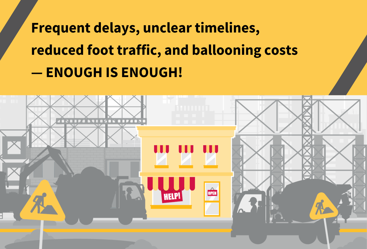 Frequent delays, unclear timelines, reduced foot traffic, and ballooning costs — ENOUGH IS ENOUGH!